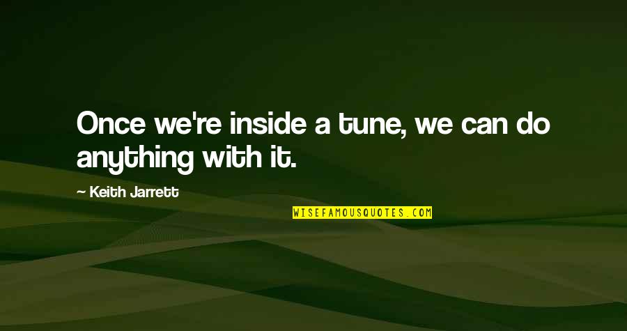 Nickie Mali Quotes By Keith Jarrett: Once we're inside a tune, we can do Nickie Mali Quotes By Keith Jarrett: Once we're inside a tune, we can do