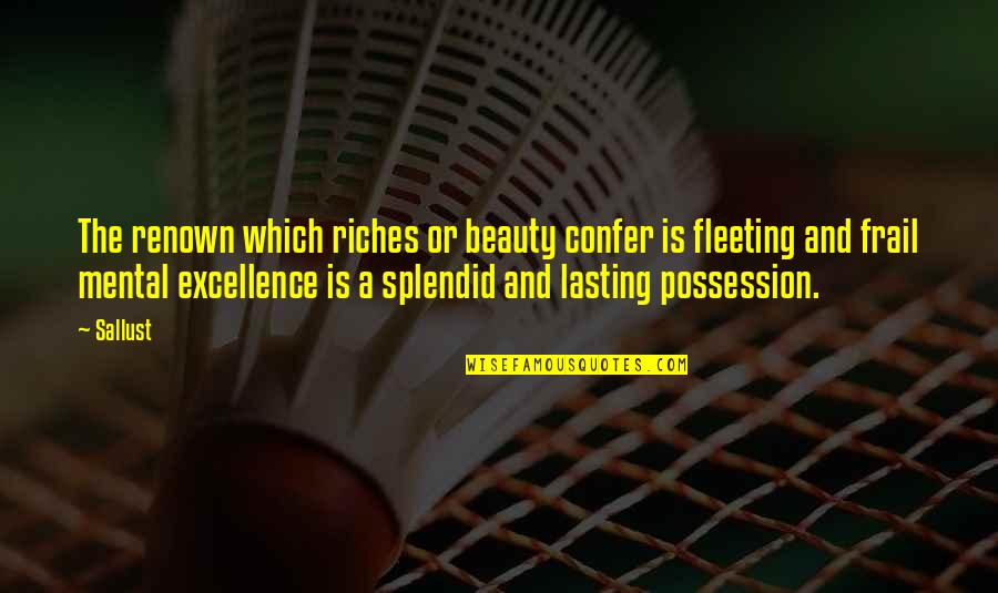 Nickie Mali Quotes By Sallust: The renown which riches or beauty confer is Nickie Mali Quotes By Sallust: The renown which riches or beauty confer is