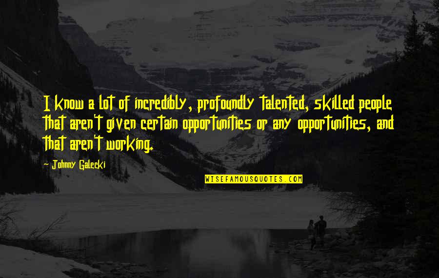 Nickie Theede Quotes By Johnny Galecki: I know a lot of incredibly, profoundly talented, Nickie Theede Quotes By Johnny Galecki: I know a lot of incredibly, profoundly talented,