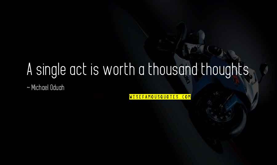 Nickie Theede Quotes By Michael Oduah: A single act is worth a thousand thoughts Nickie Theede Quotes By Michael Oduah: A single act is worth a thousand thoughts