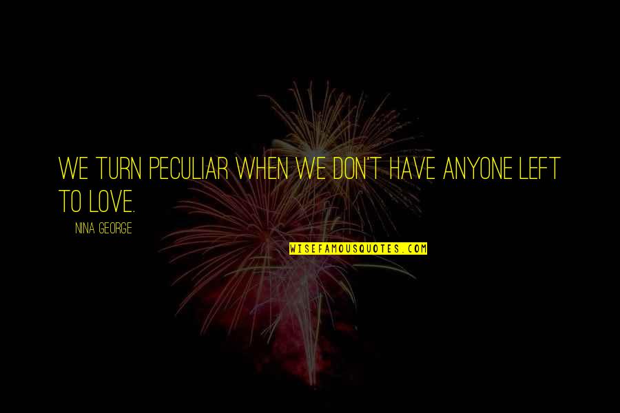 Nickie Theede Quotes By Nina George: We turn peculiar when we don't have anyone Nickie Theede Quotes By Nina George: We turn peculiar when we don't have anyone