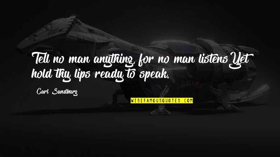 Nicking Quotes By Carl Sandburg: Tell no man anything, for no man listensYet
