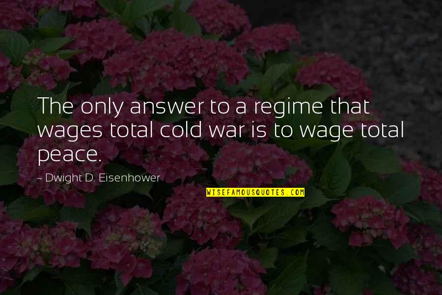 Nicking Quotes By Dwight D. Eisenhower: The only answer to a regime that wages