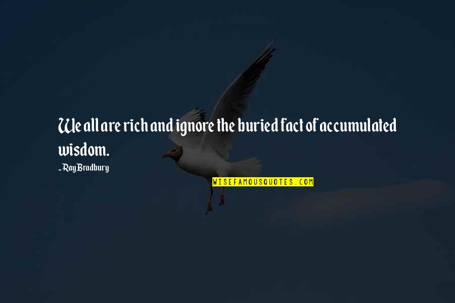 Nickis Pepto Quotes By Ray Bradbury: We all are rich and ignore the buried
