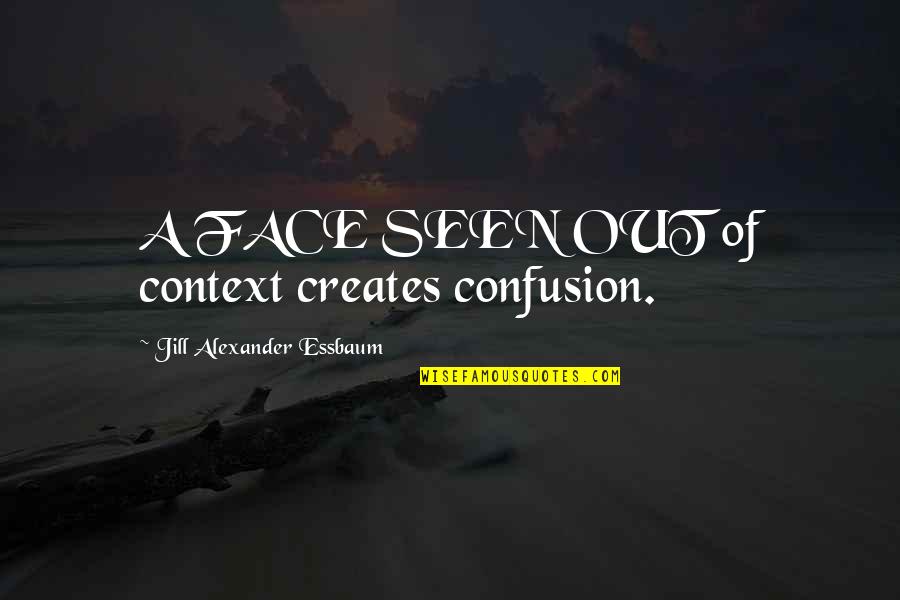 Nicklas Lidstrom Inspirational Quotes By Jill Alexander Essbaum: A FACE SEEN OUT of context creates confusion.