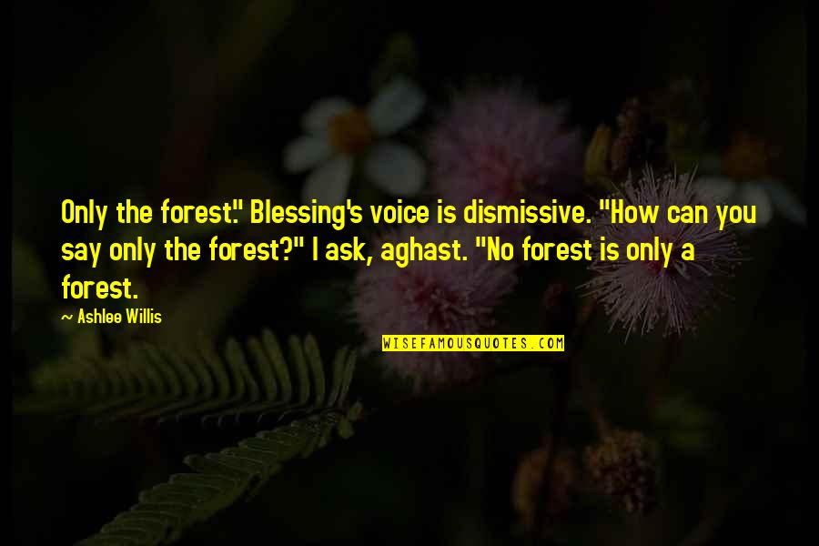 Nicklaus Design Quotes By Ashlee Willis: Only the forest." Blessing's voice is dismissive. "How