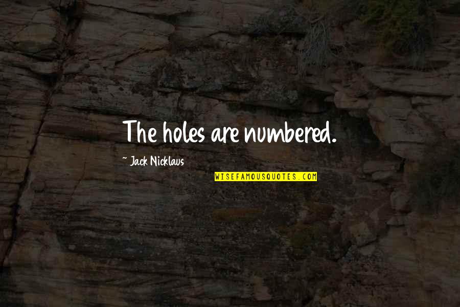 Nicklaus Quotes By Jack Nicklaus: The holes are numbered.