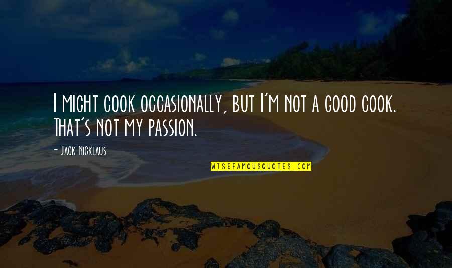 Nicklaus Quotes By Jack Nicklaus: I might cook occasionally, but I'm not a