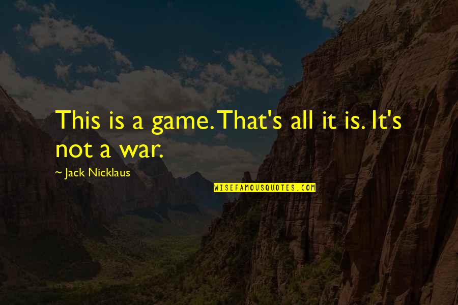 Nicklaus Quotes By Jack Nicklaus: This is a game. That's all it is.