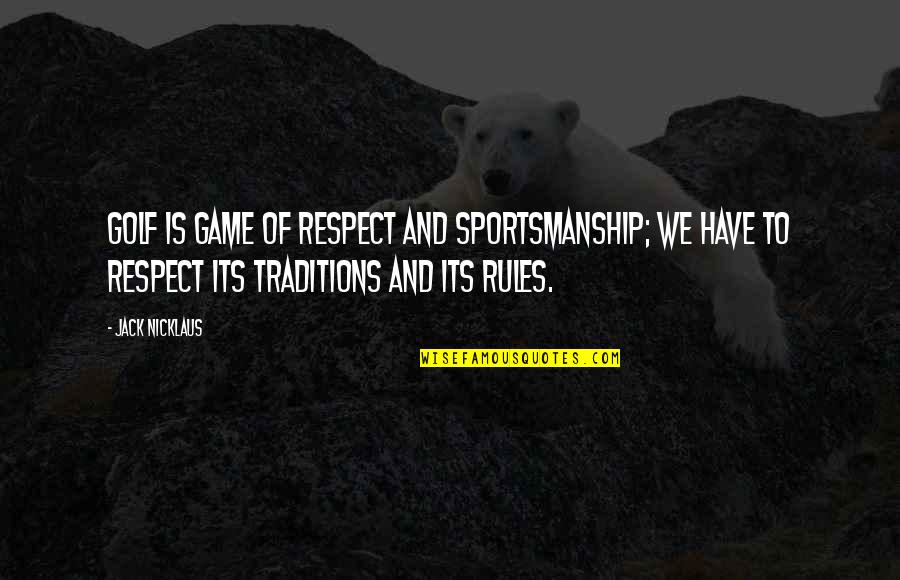 Nicklaus Quotes By Jack Nicklaus: Golf is game of respect and sportsmanship; we
