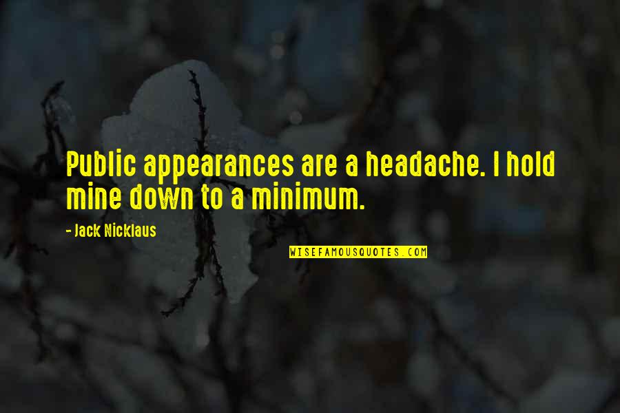 Nicklaus Quotes By Jack Nicklaus: Public appearances are a headache. I hold mine