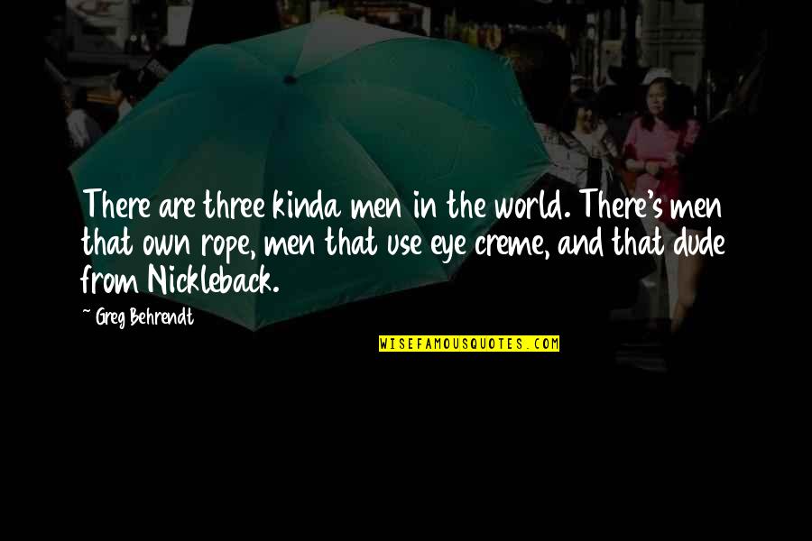 Nickleback Quotes By Greg Behrendt: There are three kinda men in the world.