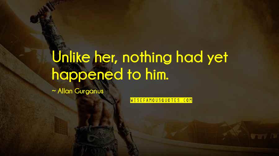 Nicklebys Sea Quotes By Allan Gurganus: Unlike her, nothing had yet happened to him. Nicklebys Sea Quotes By Allan Gurganus: Unlike her, nothing had yet happened to him.