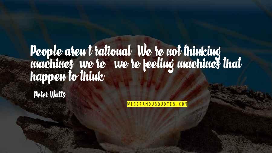 Nicklebys Sea Quotes By Peter Watts: People aren't rational. We're not thinking machines, we're Nicklebys Sea Quotes By Peter Watts: People aren't rational. We're not thinking machines, we're