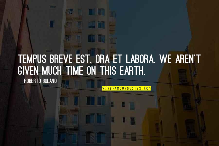 Nicklebys Sea Quotes By Roberto Bolano: Tempus breve est, Ora et labora. We aren't