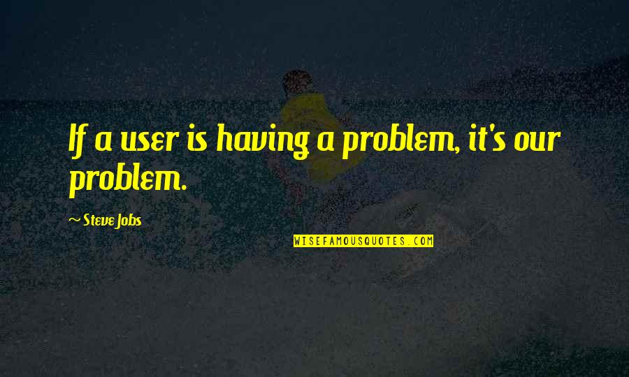 Nicklen Seals Quotes By Steve Jobs: If a user is having a problem, it's