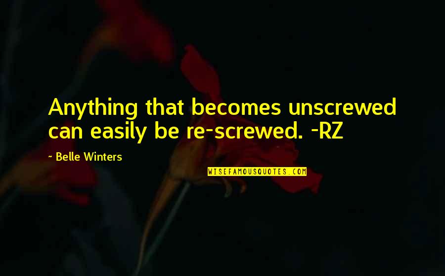 Nickles Pickles Quotes By Belle Winters: Anything that becomes unscrewed can easily be re-screwed. Nickles Pickles Quotes By Belle Winters: Anything that becomes unscrewed can easily be re-screwed.