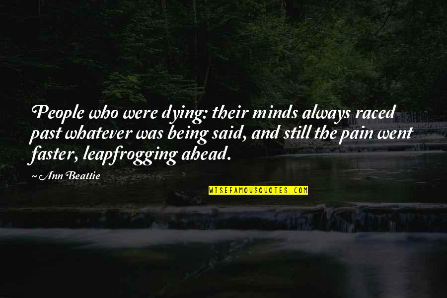 Nicklin Hoa Quotes By Ann Beattie: People who were dying: their minds always raced Nicklin Hoa Quotes By Ann Beattie: People who were dying: their minds always raced