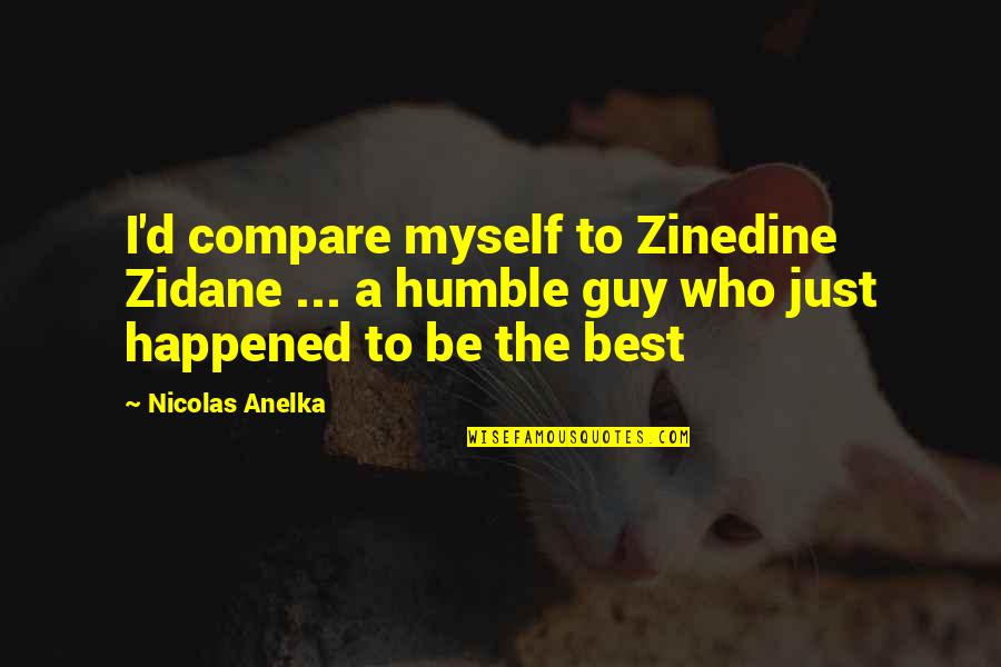 Nicklyn Quotes By Nicolas Anelka: I'd compare myself to Zinedine Zidane ... a Nicklyn Quotes By Nicolas Anelka: I'd compare myself to Zinedine Zidane ... a