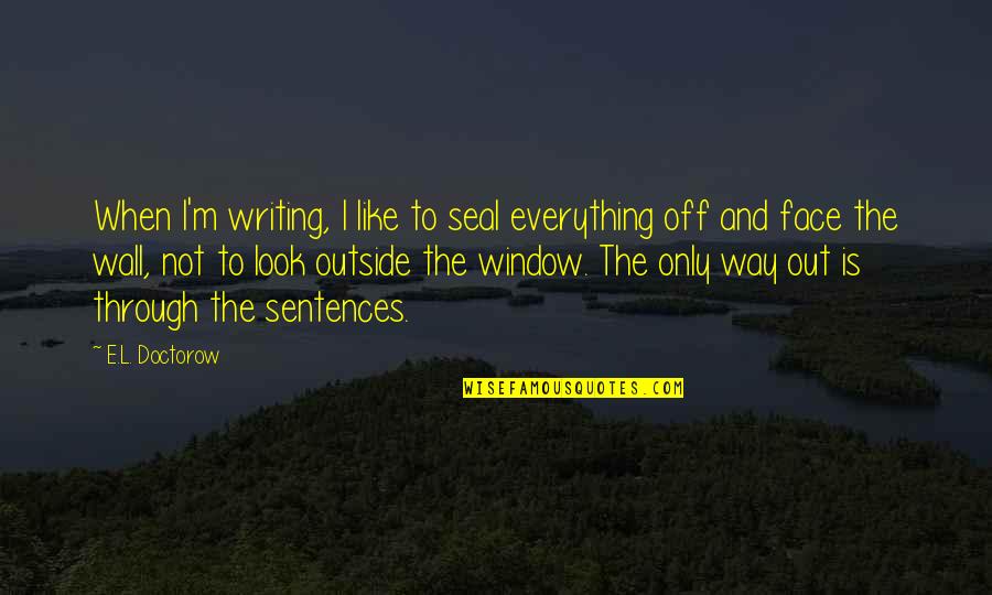 Nickname In Parentheses Or Quotes By E.L. Doctorow: When I'm writing, I like to seal everything