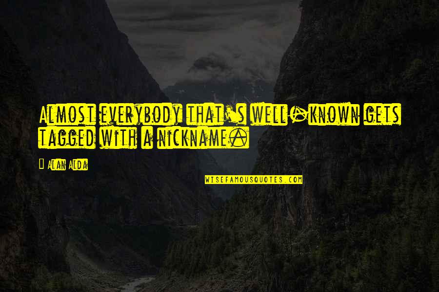 Nickname Quotes By Alan Alda: Almost everybody that's well-known gets tagged with a