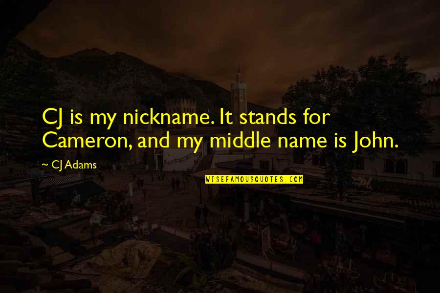 Nickname Quotes By CJ Adams: CJ is my nickname. It stands for Cameron,