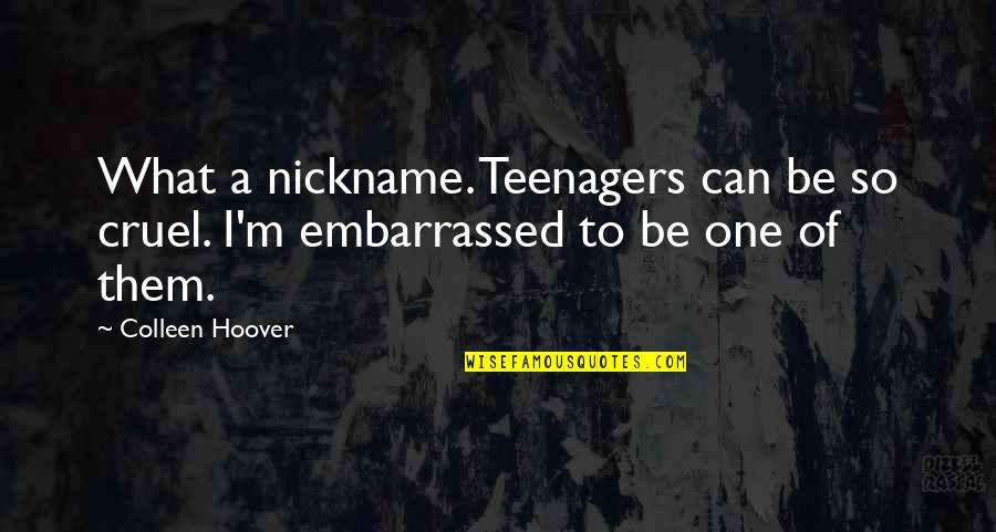 Nickname Quotes By Colleen Hoover: What a nickname. Teenagers can be so cruel.