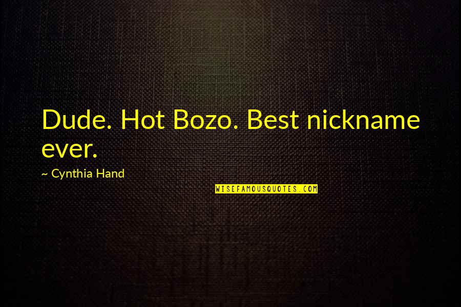 Nickname Quotes By Cynthia Hand: Dude. Hot Bozo. Best nickname ever.