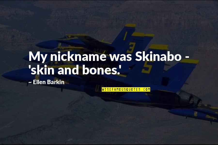 Nickname Quotes By Ellen Barkin: My nickname was Skinabo - 'skin and bones.'