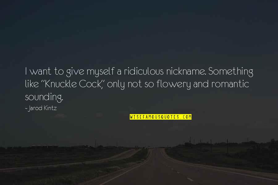 Nickname Quotes By Jarod Kintz: I want to give myself a ridiculous nickname.