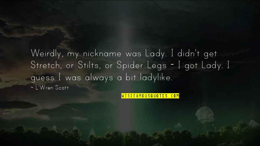 Nickname Quotes By L'Wren Scott: Weirdly, my nickname was Lady. I didn't get