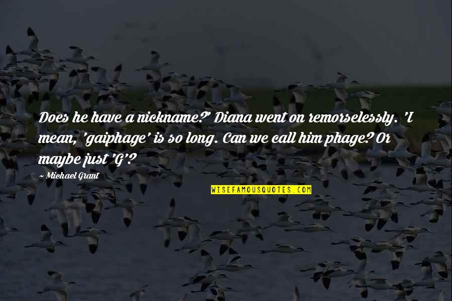 Nickname Quotes By Michael Grant: Does he have a nickname?' Diana went on