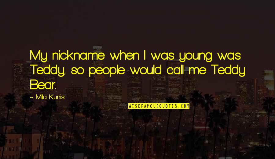 Nickname Quotes By Mila Kunis: My nickname when I was young was Teddy,