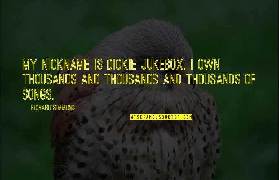 Nickname Quotes By Richard Simmons: My nickname is Dickie Jukebox. I own thousands