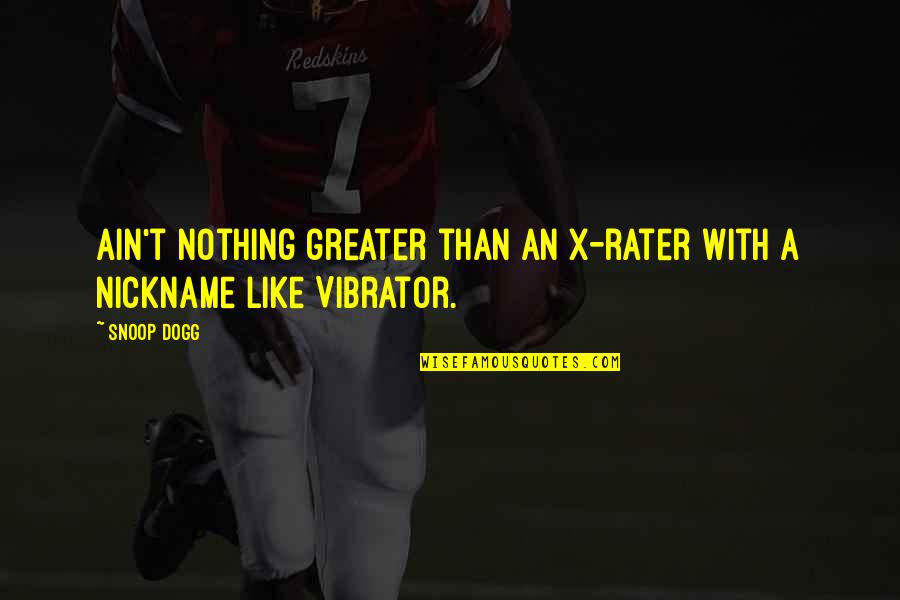 Nickname Quotes By Snoop Dogg: Ain't nothing greater than an x-rater with a