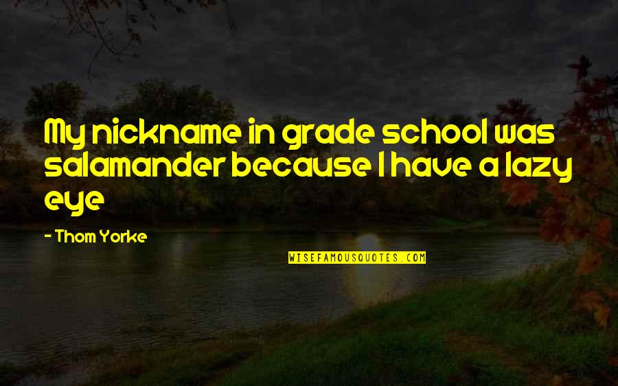 Nickname Quotes By Thom Yorke: My nickname in grade school was salamander because