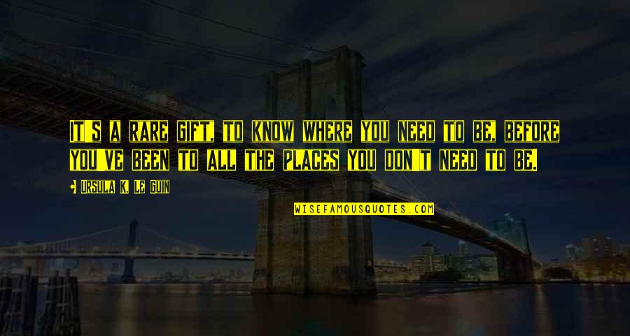 Nicknamed The Powerhouse Quotes By Ursula K. Le Guin: It's a rare gift, to know where you Nicknamed The Powerhouse Quotes By Ursula K. Le Guin: It's a rare gift, to know where you