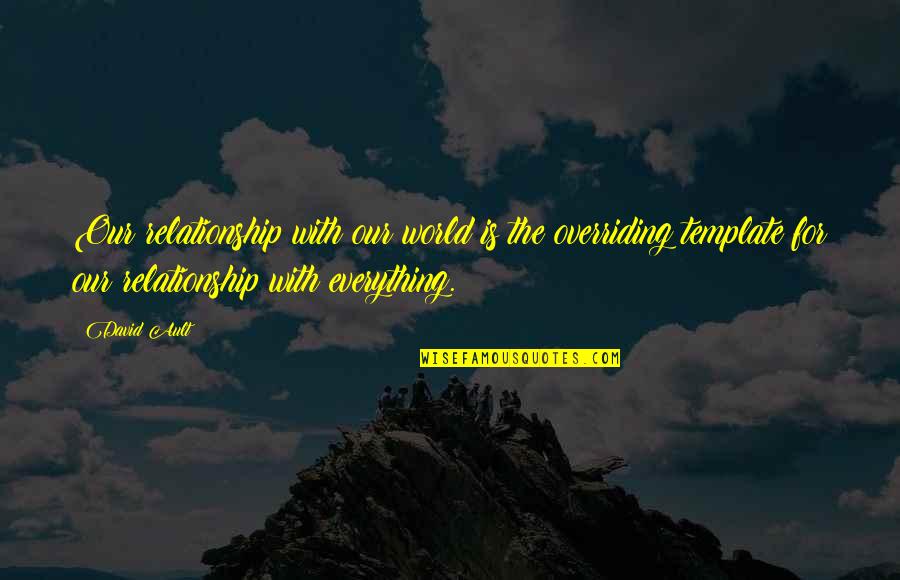 Nickodemus Jamaican Quotes By David Ault: Our relationship with our world is the overriding Nickodemus Jamaican Quotes By David Ault: Our relationship with our world is the overriding
