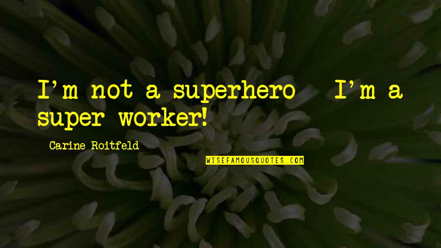 Nickodemus Quotes By Carine Roitfeld: I'm not a superhero - I'm a super Nickodemus Quotes By Carine Roitfeld: I'm not a superhero - I'm a super