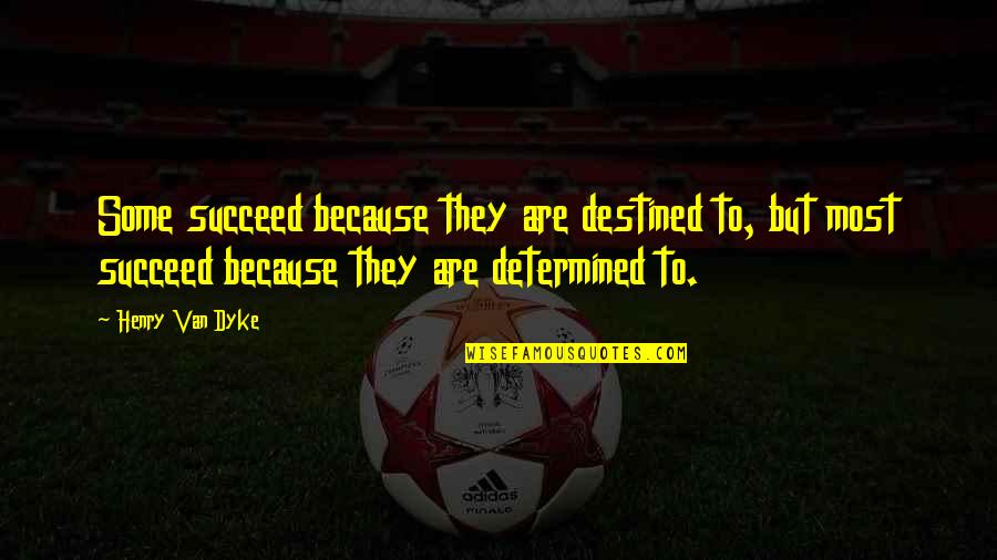 Nickodemus Quotes By Henry Van Dyke: Some succeed because they are destined to, but Nickodemus Quotes By Henry Van Dyke: Some succeed because they are destined to, but