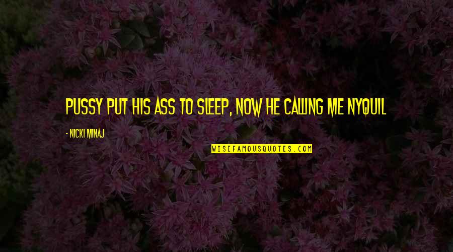 Nickodemus Quotes By Nicki Minaj: Pussy put his ass to sleep, now he Nickodemus Quotes By Nicki Minaj: Pussy put his ass to sleep, now he