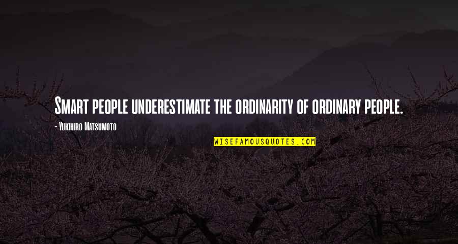 Nickodemus Quotes By Yukihiro Matsumoto: Smart people underestimate the ordinarity of ordinary people. Nickodemus Quotes By Yukihiro Matsumoto: Smart people underestimate the ordinarity of ordinary people.