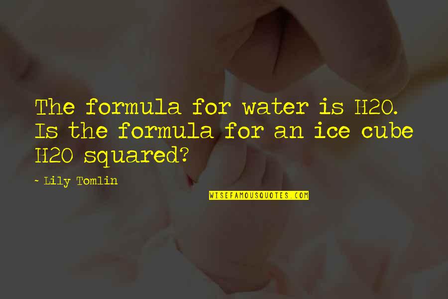 Nickolaus Construction Quotes By Lily Tomlin: The formula for water is H2O. Is the