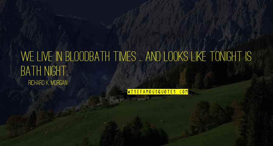 Nickolaus Garrison Quotes By Richard K. Morgan: We live in bloodbath times ... and looks Nickolaus Garrison Quotes By Richard K. Morgan: We live in bloodbath times ... and looks