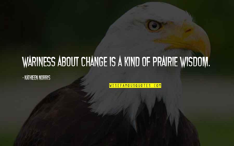 Nickole Mitchell Quotes By Kathleen Norris: Wariness about change is a kind of prairie Nickole Mitchell Quotes By Kathleen Norris: Wariness about change is a kind of prairie
