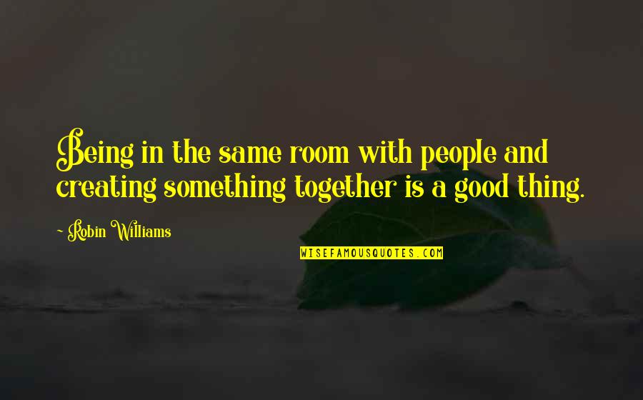 Nickole Mitchell Quotes By Robin Williams: Being in the same room with people and Nickole Mitchell Quotes By Robin Williams: Being in the same room with people and