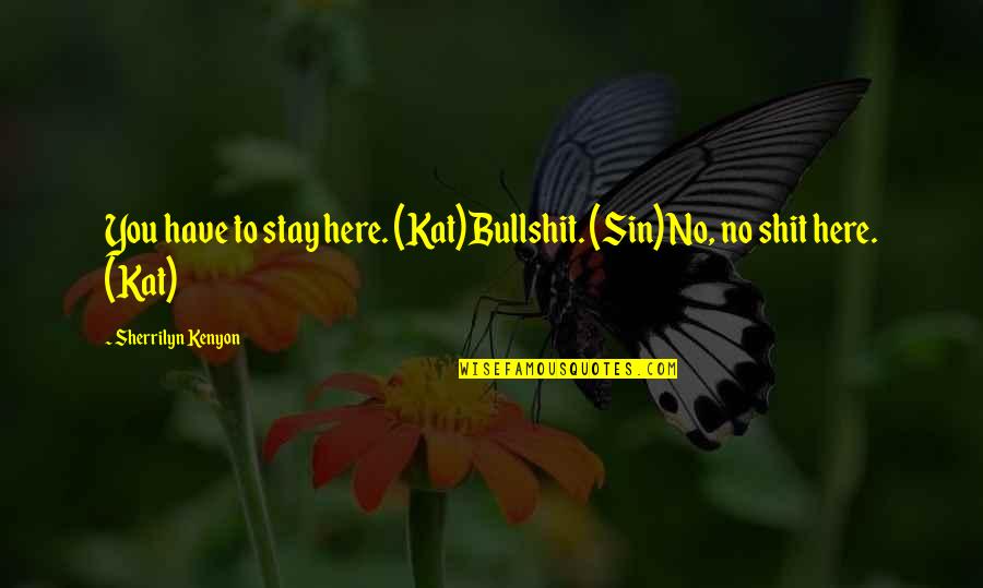 Nickole Mitchell Quotes By Sherrilyn Kenyon: You have to stay here. (Kat)Bullshit. (Sin)No, no Nickole Mitchell Quotes By Sherrilyn Kenyon: You have to stay here. (Kat)Bullshit. (Sin)No, no