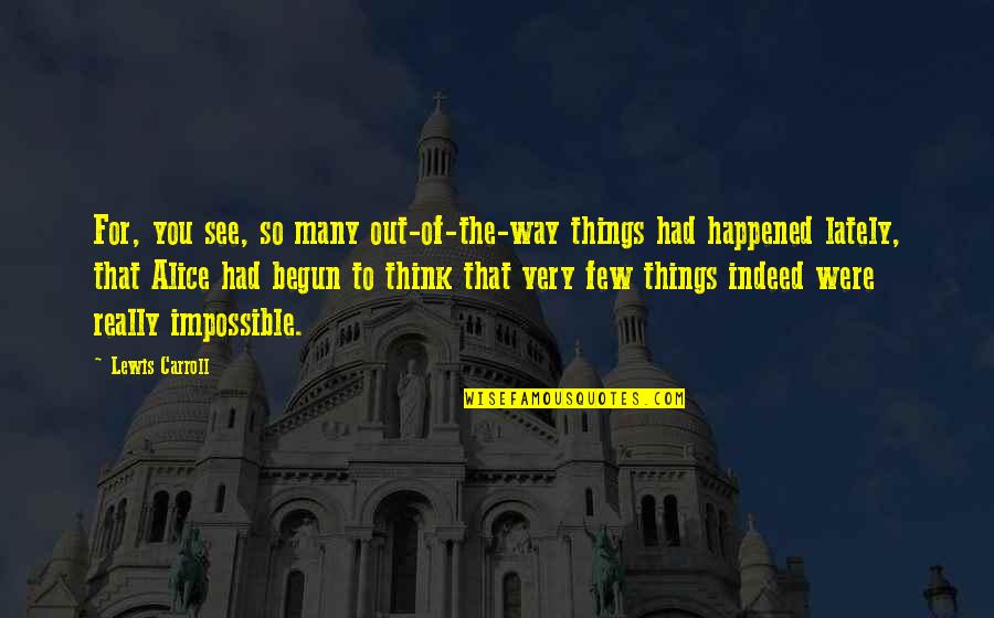 Nickolich Salvage Quotes By Lewis Carroll: For, you see, so many out-of-the-way things had