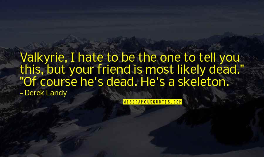 Nickolich Sanitation Quotes By Derek Landy: Valkyrie, I hate to be the one to Nickolich Sanitation Quotes By Derek Landy: Valkyrie, I hate to be the one to