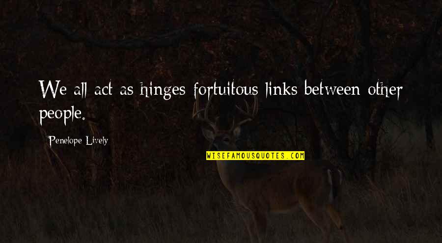 Nickovich Dds Quotes By Penelope Lively: We all act as hinges-fortuitous links between other Nickovich Dds Quotes By Penelope Lively: We all act as hinges-fortuitous links between other